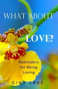 What About Love?: Reminders for Being Loving Gina Lake