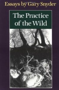 The Practice of the Wild - Essays by Gary Snyder