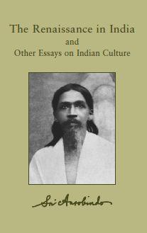 The Renaissance in India with A Defence of Indian Culture by Sri aurobindo